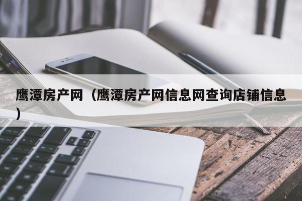 鹰潭房产网（鹰潭房产网信息网查询店铺信息）