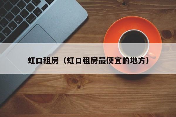 虹口租房（虹口租房最便宜的地方）
