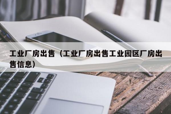 工业厂房出售（工业厂房出售工业园区厂房出售信息）
