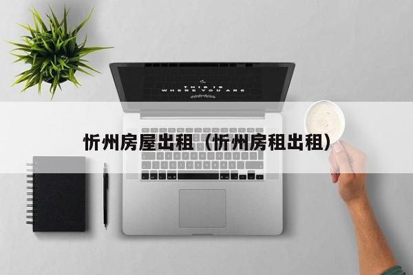 忻州房屋出租（忻州房租出租）