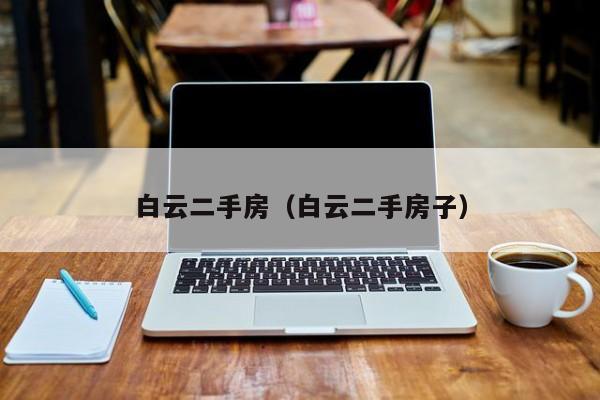 白云二手房（白云二手房子）