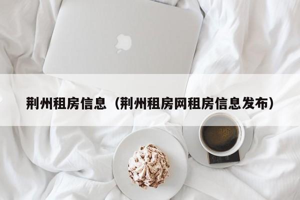 荆州租房信息（荆州租房网租房信息发布）