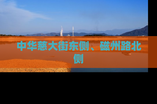 中华慈大街东侧、磁州路北侧