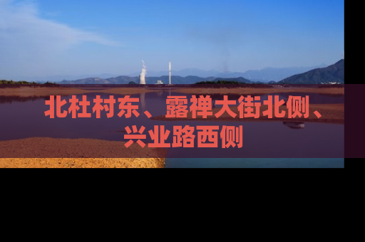 北杜村东、露禅大街北侧、兴业路西侧