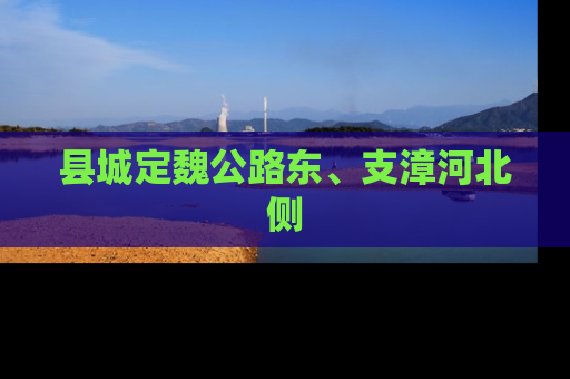 县城定魏公路东、支漳河北侧