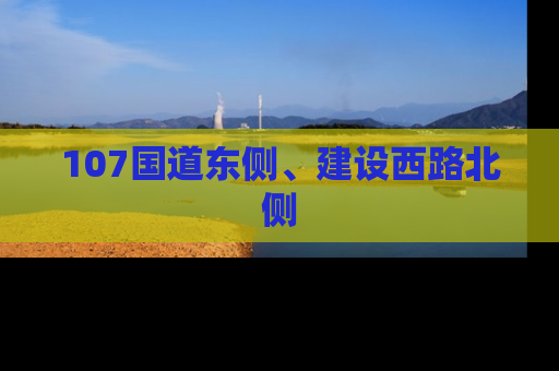 107国道东侧、建设西路北侧