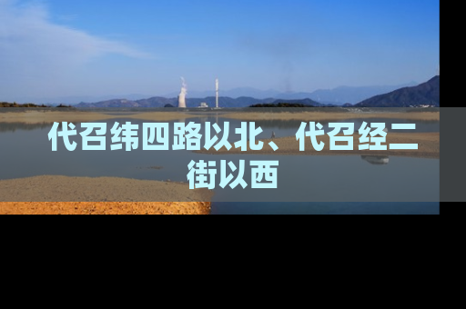 代召纬四路以北、代召经二街以西