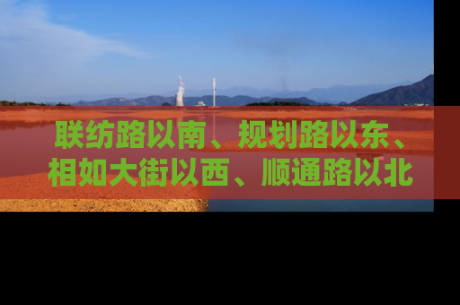 联纺路以南、规划路以东、相如大街以西、顺通路以北