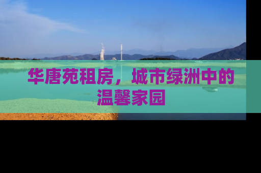 华唐苑租房，城市绿洲中的温馨家园