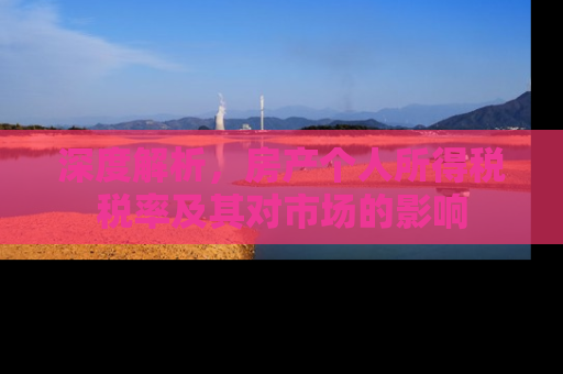 深度解析，房产个人所得税税率及其对市场的影响
