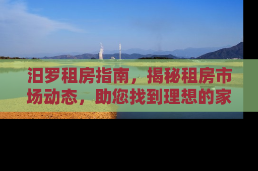 汨罗租房指南，揭秘租房市场动态，助您找到理想的家