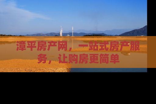漳平房产网，一站式房产服务，让购房更简单