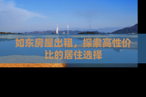 如东房屋出租，探索高性价比的居住选择