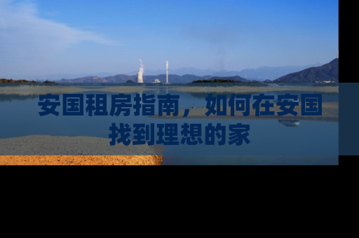 安国租房指南，如何在安国找到理想的家
