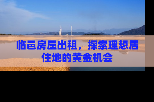 临邑房屋出租，探索理想居住地的黄金机会