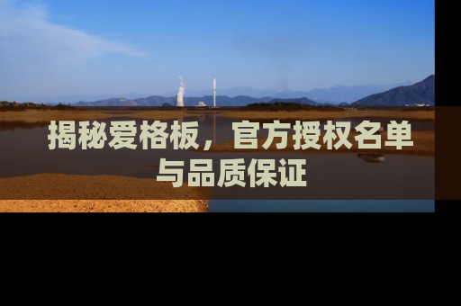 揭秘爱格板，官方授权名单与品质保证