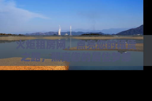 火炬租房网，点亮您的租赁之路，照亮您的居住梦想