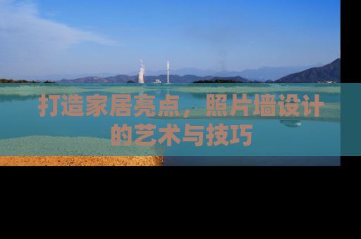 打造家居亮点，照片墙设计的艺术与技巧