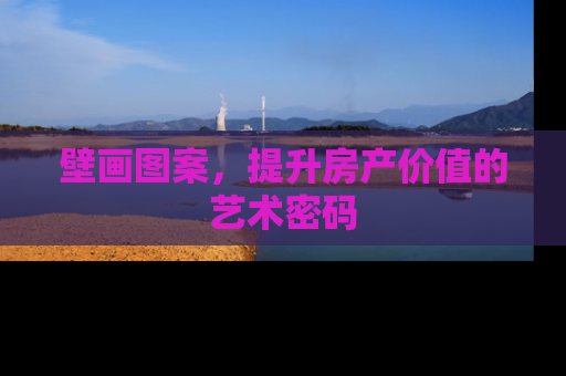 壁画图案，提升房产价值的艺术密码