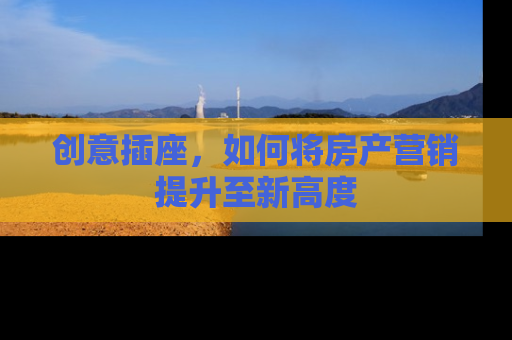 创意插座，如何将房产营销提升至新高度
