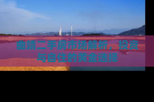 曲靖二手房市场解析，投资与自住的黄金选择