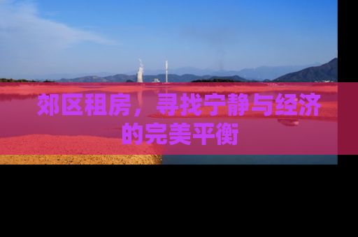 郊区租房，寻找宁静与经济的完美平衡