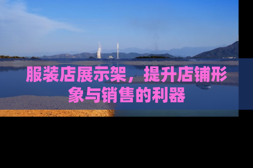 服装店展示架，提升店铺形象与销售的利器