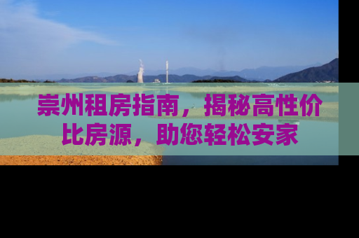崇州租房指南，揭秘高性价比房源，助您轻松安家