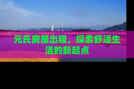 元氏房屋出租，探索舒适生活的新起点