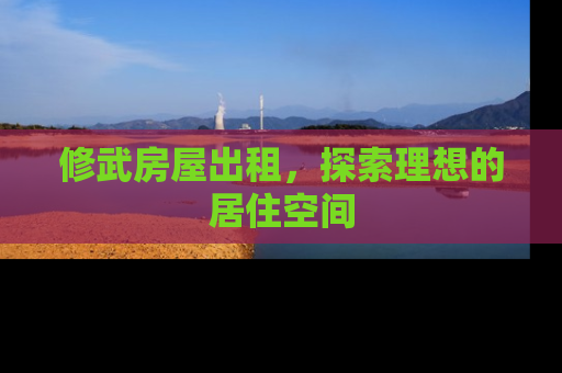 修武房屋出租，探索理想的居住空间
