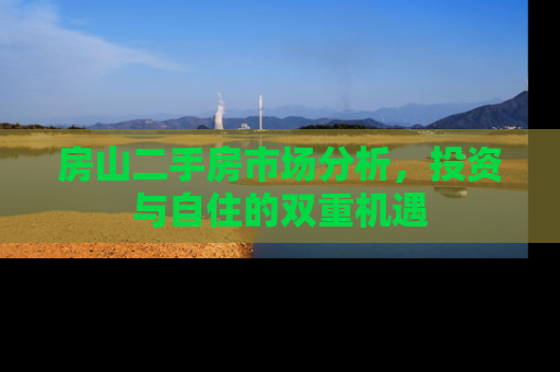 房山二手房市场分析，投资与自住的双重机遇