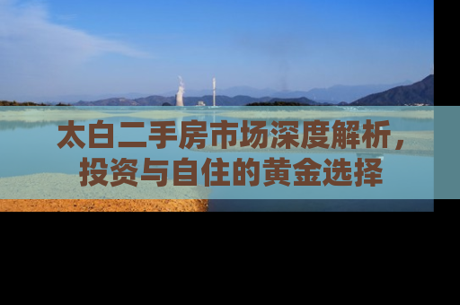太白二手房市场深度解析，投资与自住的黄金选择
