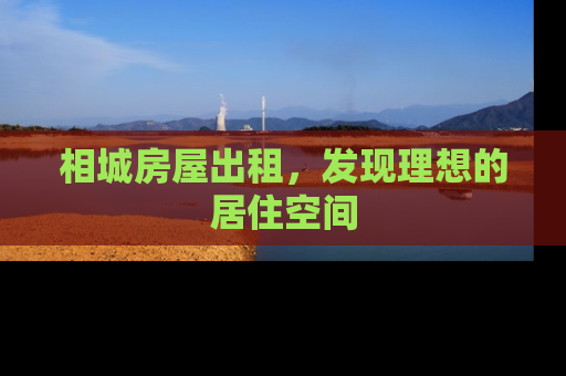 相城房屋出租，发现理想的居住空间
