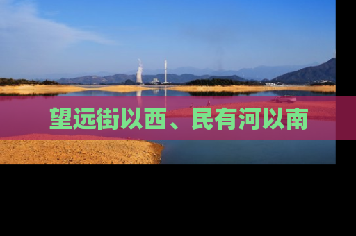 望远街以西、民有河以南