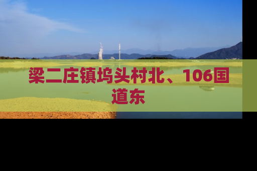 梁二庄镇坞头村北、106国道东