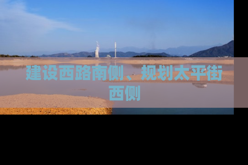 建设西路南侧、规划太平街西侧