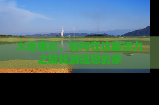 火炬租房，如何在这座活力之城找到理想的家