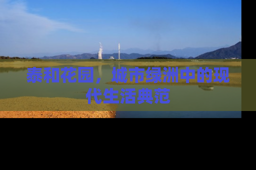 泰和花园，城市绿洲中的现代生活典范