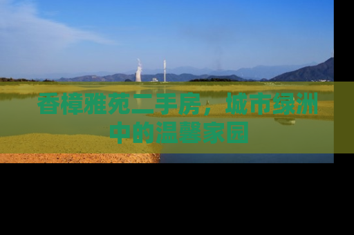 香樟雅苑二手房，城市绿洲中的温馨家园