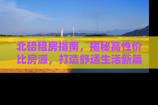 北碚租房指南，揭秘高性价比房源，打造舒适生活新篇章