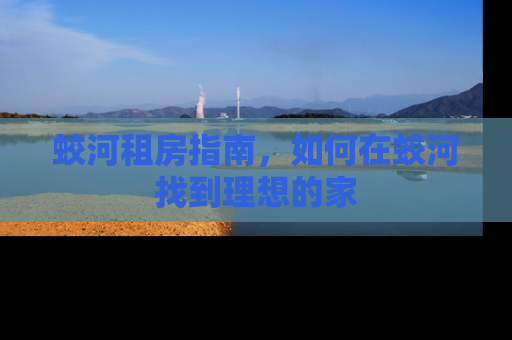 蛟河租房指南，如何在蛟河找到理想的家