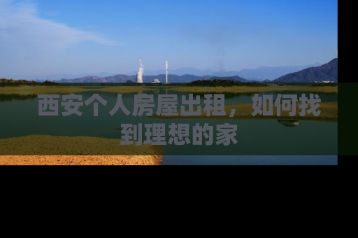 西安个人房屋出租，如何找到理想的家