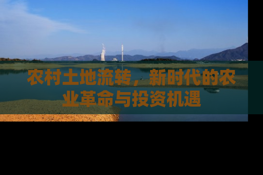 农村土地流转，新时代的农业革命与投资机遇