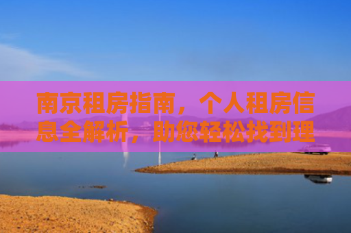南京租房指南，个人租房信息全解析，助您轻松找到理想居所
