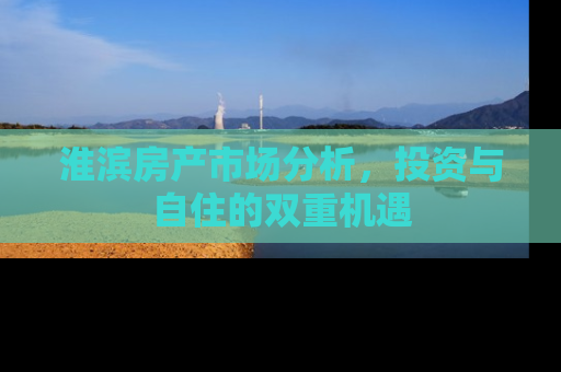 淮滨房产市场分析，投资与自住的双重机遇