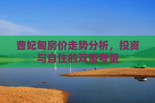 曹妃甸房价走势分析，投资与自住的双重考量