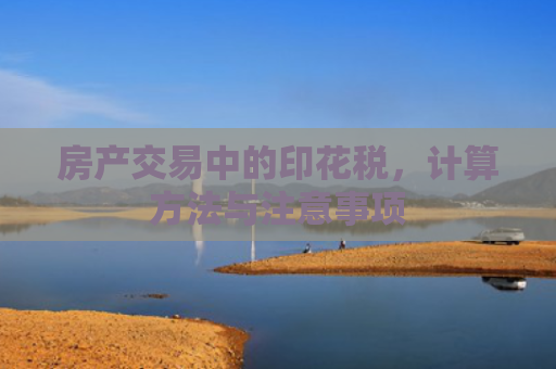 房产交易中的印花税，计算方法与注意事项