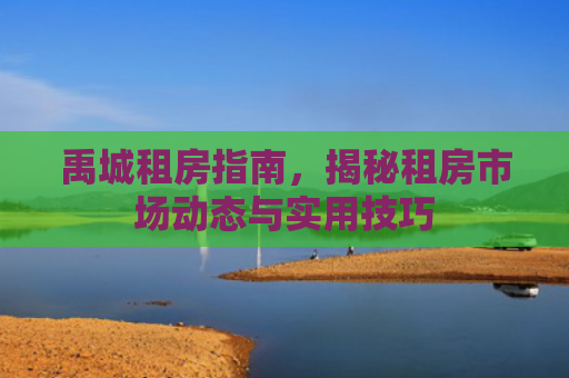 禹城租房指南，揭秘租房市场动态与实用技巧