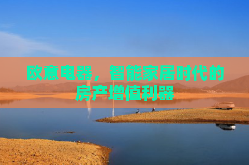 欧意电器，智能家居时代的房产增值利器