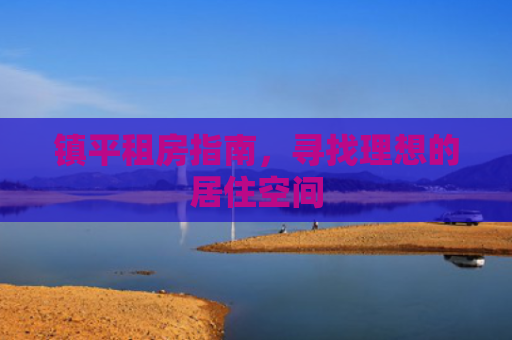 镇平租房指南，寻找理想的居住空间